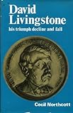 David Livingstone - his triumph, decline and fall