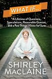 What If . . .: A Lifetime of Questions, Speculations, Reasonable Guesses, and a Few Things I Know for Sure