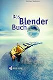 Das Blender-Buch. 3D-Grafik für Internet und Video mit freier Software