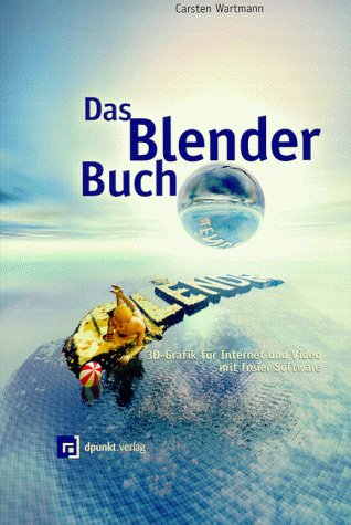 Das Blender-Buch. 3D-Grafik für Internet und Video mit freier Software