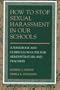 How to Stop Sexual Harrassment in Our Schools: A Handbook and Curriculum Guide for Administrators and Teachers