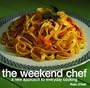 The Weekend Chef: A New Approach to Everyday Cooking