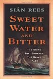 Sweet Water and Bitter: The Ships That Stopped the Slave Trade