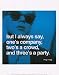But I always say, one's company, two's a crowd, and three's a party by Andy Warhol