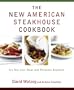 The New American Steakhouse Cookbook: It's Not Just Meat and Potatoes Anymore