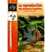 La reproduction des poissons d'aquarium : Tout sur l'�levage