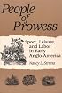 PEOPLE OF PROWESS: Sport, Leisure, and Labor in Early Anglo-America (Sport and Society)