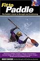 Fit to Paddle : The Paddler's Guide to Strength and Conditioning