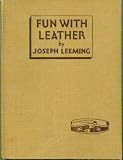 Fun with leather;: How to do decorative leatherwork of all kinds and how to make useful and decorative articles from leather,