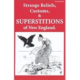 Strange Beliefs, Customs, & Superstitions of New England (New England's Collectible Classics)