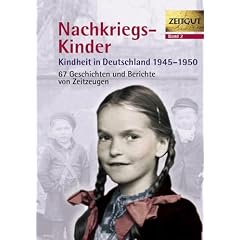 Kindheit in Deutschland 1945-1950, Tl.1, Nachkriegs-Kinder: 67 Geschichten und Berichte von Zeitzeugen