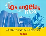 Travel : Around Los Angeles with Kids: 68 Great Things to Do and See Together (Fodor's Guides)