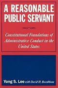 A Reasonable Public Servant: constitutional Foundations of Administrative Conduct in the United States