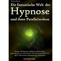 Die fantastische Welt der Hypnose und ihrer Parallelwelten: Hypnose, Selbsthypnose, Induktion nach Dave Elman, Somnambulismus, Luzides Tr�umen, EFT, ... Schamanismus, Quatenheilung, Traumreisen
