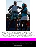 The Top 10 Female Tennis Players in 2008, Including Jelena Jankovic, Serena Williams, Dinara Safina, Elena Dementieva, Ana Ivanovic, Venus Williams, etc