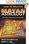 How to Practice Mayan Astrology: The Tzolkin Calendar and Your Life Path