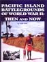 Pacific Island Battlegrounds of World War II: Then and Now