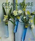 Cr�a-nature : Cr�er avec des mat�riaux naturels Au fil des saisons