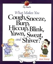 My Health: What Makes You Cough, Sneeze, Burp, Hiccup, Blink, Yawn, Sweat, and Shiver?