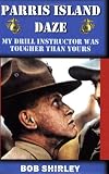Parris Island Daze: My Drill Instructor Was Tougher Than Yours