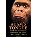 Adam's Tongue: How Humans Made Language, How Language Made Humans