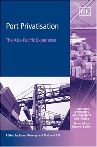 Port Privatisation: The Asia-Pacific Experience (Transport Economics, Management and Policy)