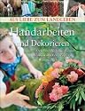 Handarbeiten und Dekorieren: Stricken, H&auml;keln, Filzen, Blumen stecken, T&ouml;pfern, Weben, N&auml;hen
