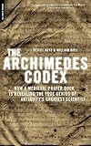 The Archimedes Codex: How a Medieval Prayer Book Is Revealing the True Genius of Antiquity's Greatest Scientist
