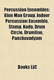 Percussion Ensembles: Blue Man Group, Indoor Percussion Ensemble, Stomp, Kodo, Drum Circle, Drumline, Panchavadyam