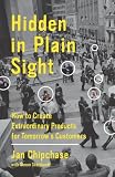 Hidden in Plain Sight: How to Create Extraordinary Products for Tomorrows Customers