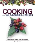 Cooking with Wild Berries & Fruits of Illinois, Iowa and Missouri (softcover)