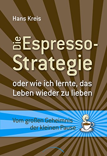 Die Espresso-Strategie: oder wie ich lernte, das Leben wieder zu lieben. Vom großen Geheimnis der kleinen Pause (German Edition)