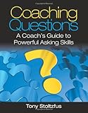 Coaching Questions: A Coach's Guide to Powerful Asking Skills