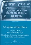 A captive of the dawn : the life and work of Peretz Markish (1895-1952)