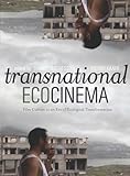 Transnational Ecocinema: Film Culture in an Era of Ecological Transformation
