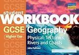 GCSE Physical Geography (Higher): Tectonics, Rivers and Coasts: Student Workbook