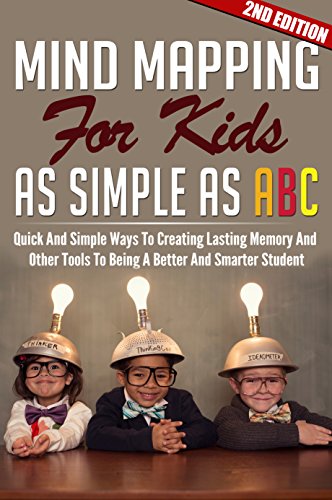 Children: The Mind Mapping For Kids As Simple As ABC 2ND EDITION: Mind: Map Ways To Creating Lasting Memory (Mind Control, Youth, Mindfulness, Memory, Brain, Smart, Thinking)