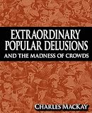 Extraordinary Popular Delusions & the Madness of Crowds