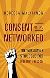 Consent of the networked : the worldwide struggle for Internet freedom