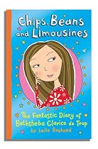 Chips, Beans and Limousines: The Fantastic Diary of Bathsheba Clarice De Trop!