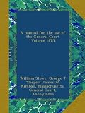 A manual for the use of the General Court Volume 1875