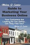 Melissa J. Curtiss' Guide to Marketing Your Business Online: Your Customers Are Looking for You Online... Can They Find You?