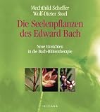 Die Seelenpflanzen des Edward Bach: Neue Einsichten in die Bach-Bl&uuml;tentherapie - Mechthild Scheffer, Wolf-Dieter Storl