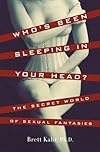 Who's Been Sleeping in Your Head: The Secret World of Sexual Fantasy