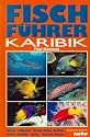Fischf&uuml;hrer Karibik: Florida, Bahamas, Grosse und Kleine Antillen, Niederl&auml;ndische Antillen, Belize, Golf von Mexiko. &Uuml;ber 1000 Farbfotos aus dem nat&uuml;rlichen Lebensraum der Meeresfische