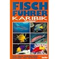 Fischf�hrer Karibik: Florida, Bahamas, Grosse und Kleine Antillen, Niederl�ndische Antillen, Belize, Golf von Mexiko. �ber 1000 Farbfotos aus dem nat�rlichen Lebensraum der Meeresfische
