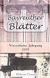 Bayreuther Bl�tter: Monatschrift, unter der Redaktion von Hans von Wolzogen herausgegeben vom Allgemeinen Richard Wagner-Verein. Jahrgang 14. 1891 - Unknown Author