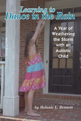 Learning To Dance In The Rain: A Year of Weathering the Storm with an Autistic Child, by Melanie L Bennett