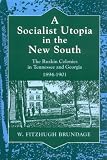 A Socialist Utopia in the New South: The Ruskin Colonies in Tennessee and Georgia, 1894-1901