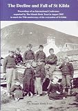 The decline and fall of St. Kilda : proceedings of an international conference organised by The Islands Book Trust in August 2005 to mark the 75th anniversary of the evacuation of St. Kilda